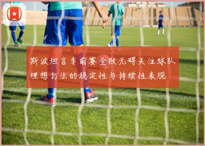 斯波坦言季前赛全败无碍关注球队理想打法的稳定性与持续性表现