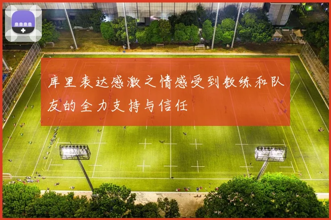 库里表达感激之情感受到教练和队友的全力支持与信任