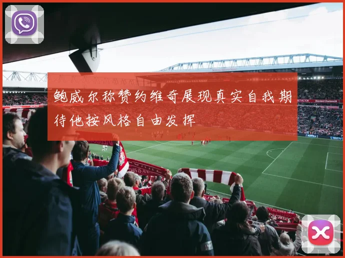 鲍威尔称赞约维奇展现真实自我期待他按风格自由发挥