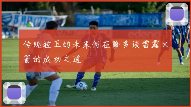 传统控卫的未来何在隆多谈雷霆火箭的成功之道
