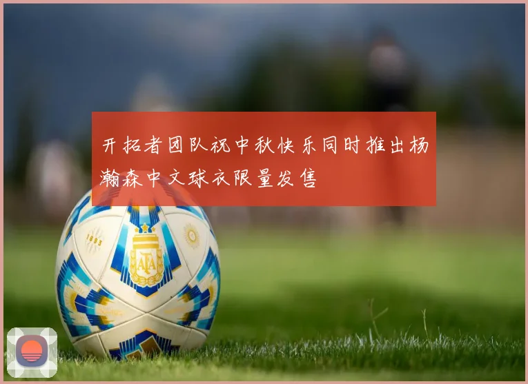 开拓者团队祝中秋快乐同时推出杨瀚森中文球衣限量发售